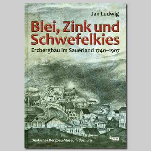 Blei, Zink und Schwefelkies - Erzbergbau im Sauerland 1740-1907